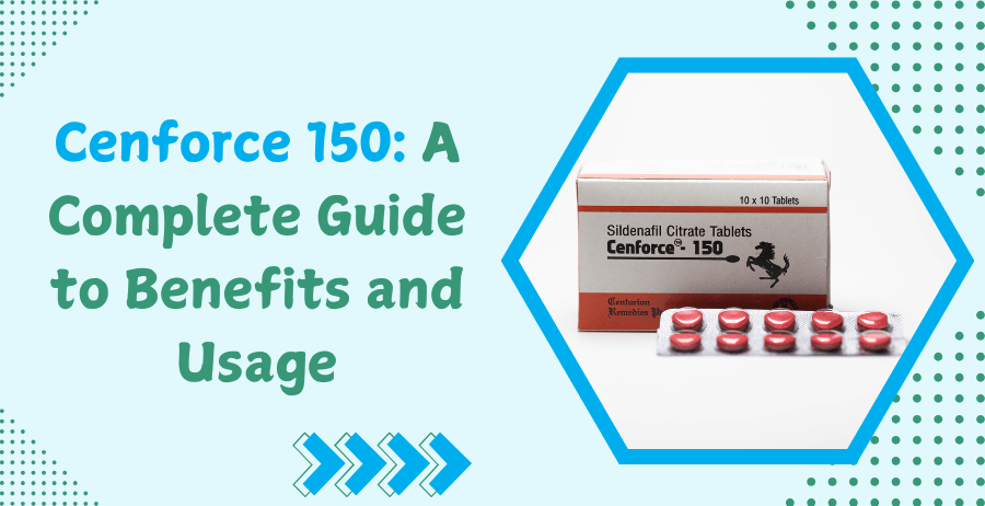 Cenforce 150: A Complete Guide to Benefits and Usage